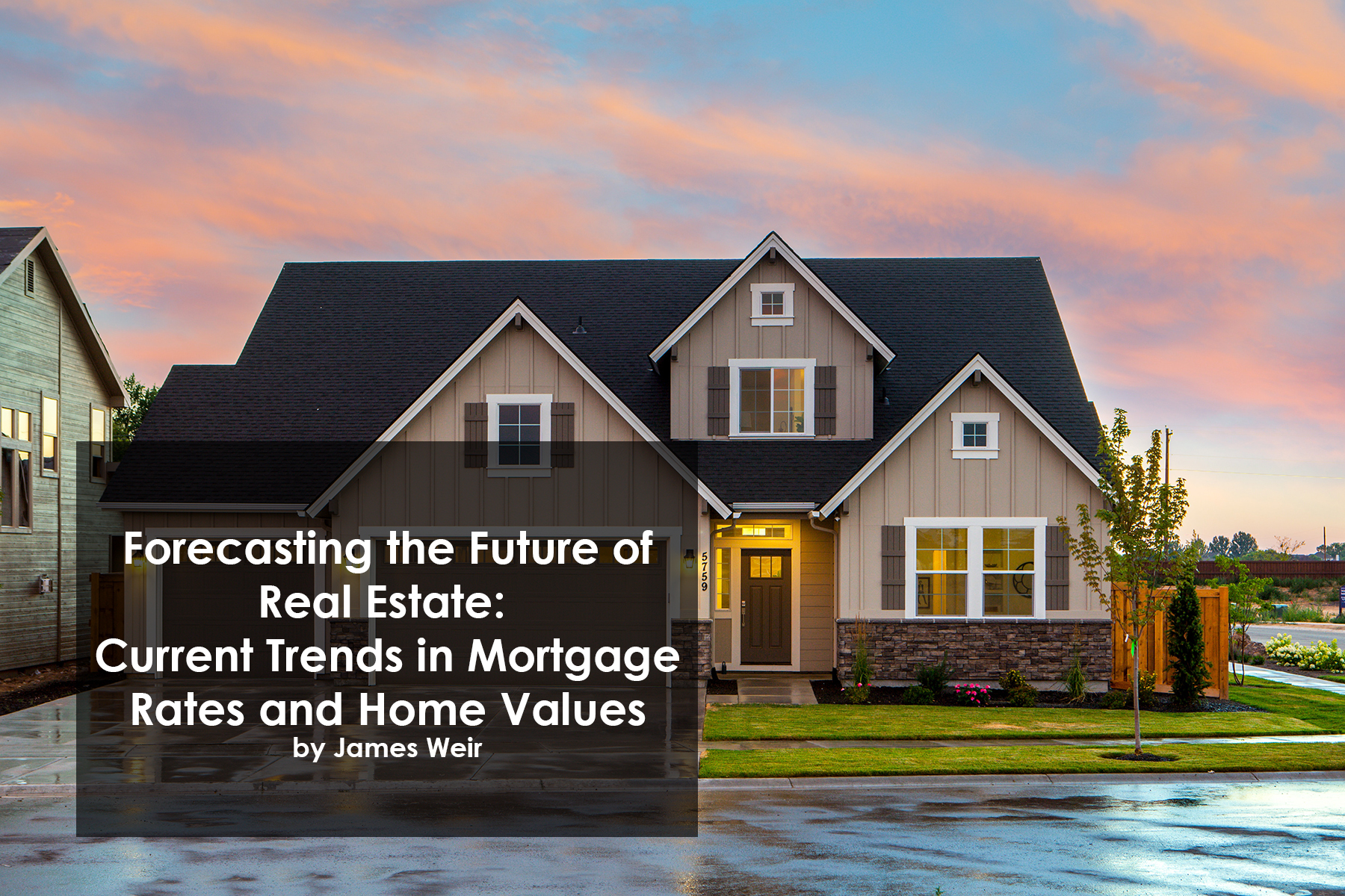 Forecasting the Future of Real Estate: Current Trends in Mortgage Rates and Home Values by James Weir Picture
