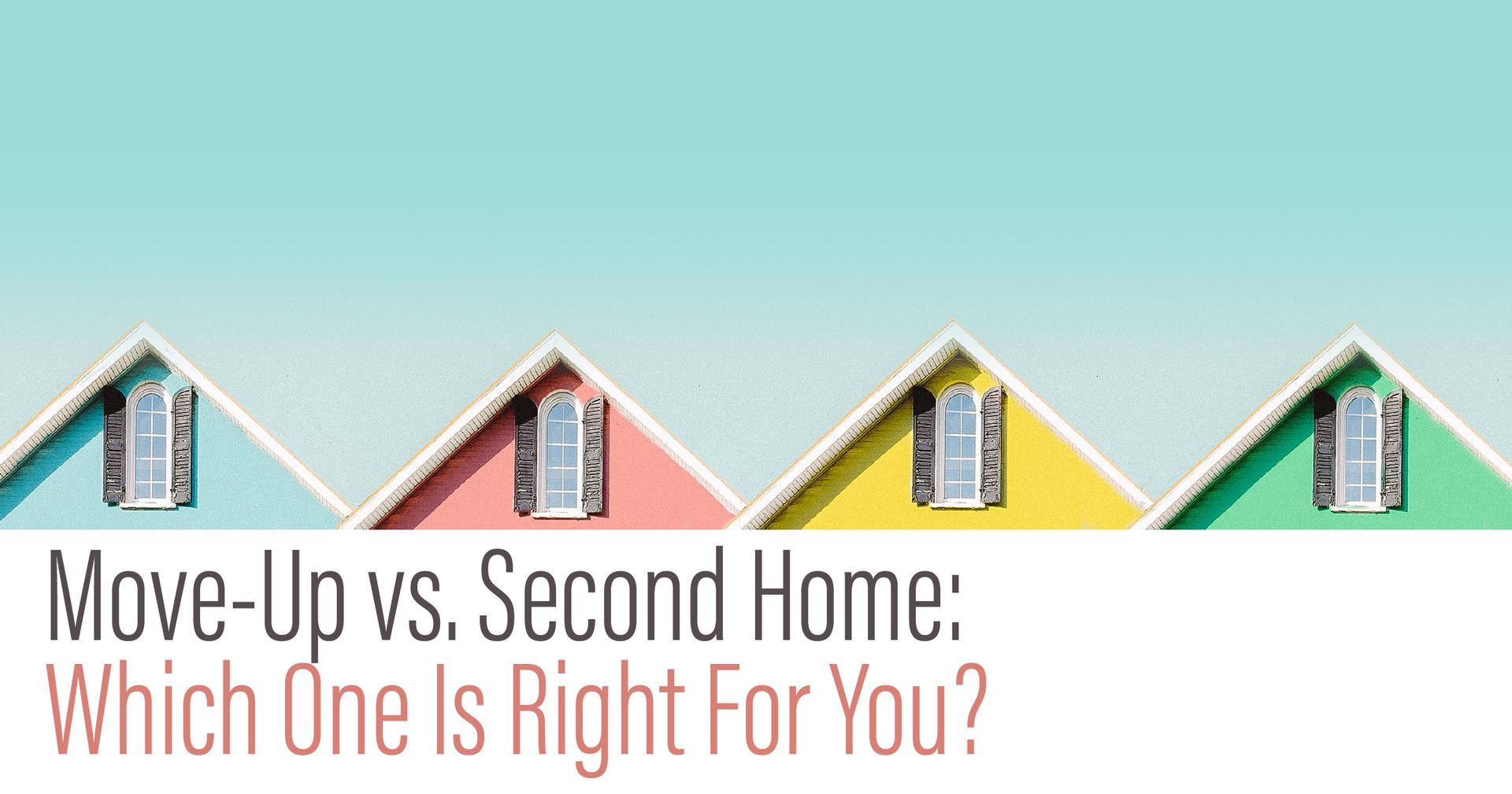 Move-Up vs. Second Home: Which One Is Right For You? Main Photo